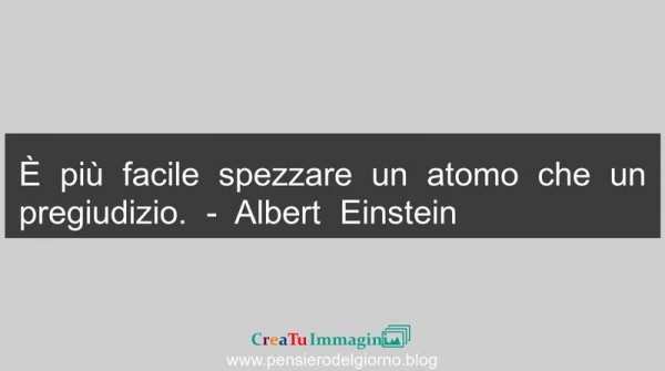 Frase-del-giorno-Piu-facile-spezzare-atomo-che-pregiudizio-Einstein.jpg